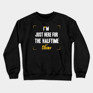 just here for the halftime show Crewneck Sweatshirt